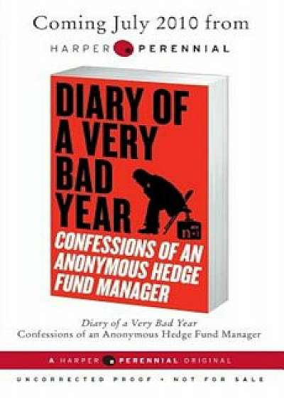 Diary of a Very Bad Year: Confessions of an Anonymous Hedge Fund Manager, Paperback/Anonymous Hedge Fund Manager