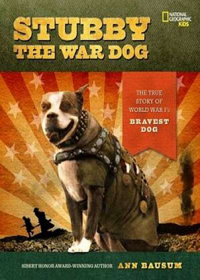 Stubby the War Dog: The True Story of World War I's Bravest Dog, Hardcover/Ann Bausum