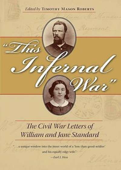 This Infernal War: The Civil War Letters of William and Jane Standard, Hardcover/Timothy Mason Roberts