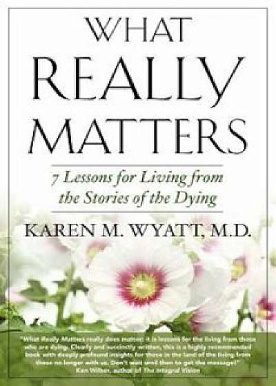 What Really Matters: 7 Lessons for Living from the Stories of the Dying, Paperback/Karen M. Wyatt