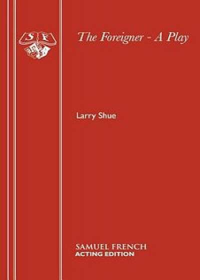 The Foreigner - A Play, Paperback/Larry Shue