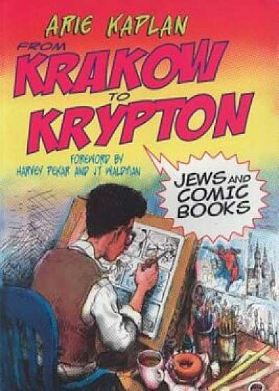 From Krakow to Krypton: Jews and Comic Books, Paperback/Arie Kaplan