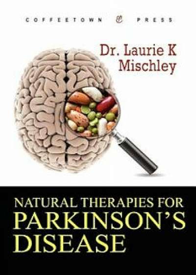 Natural Therapies for Parkinson's Disease, Paperback/Laurie K. Mischley