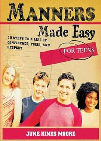Coperta cărții Manners Made Easy for Teens: 10 Steps to a Life of Confidence, Poise, and Respect, Paperback/June Hines Moore