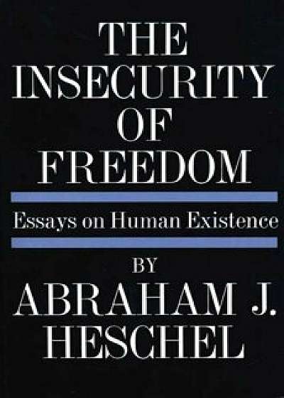 Insecurity of Freedom: Essays on Human Existence, Paperback/Abraham Joshua Heschel