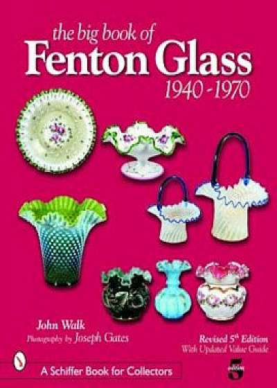 The Big Book of Fenton Glass: 1940-1970, Paperback/John Walk