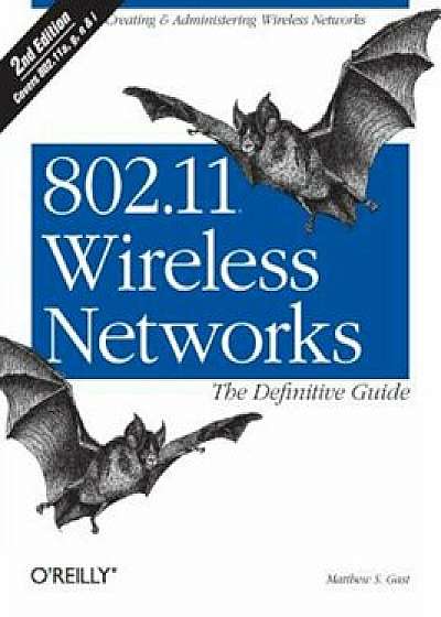 802.11 Wireless Networks: The Definitive Guide, Paperback/Matthew S. Gast