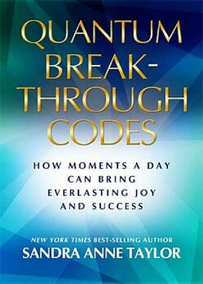 Your Quantum Breakthrough Code: The Simple Technique That Brings Everlasting Joy and Success, Paperback/Sandra Anne Taylor