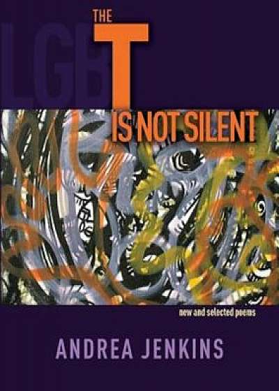 The T Is Not Silent: New and Selected Poems, Paperback/Andrea Jenkins