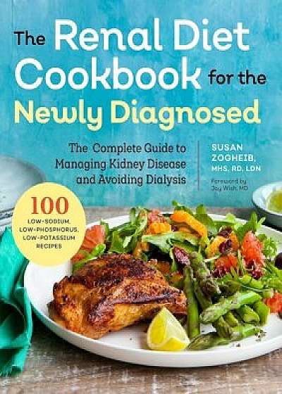 Renal Diet Cookbook for the Newly Diagnosed: The Complete Guide to Managing Kidney Disease and Avoiding Dialysis, Paperback/Susan Zogheib