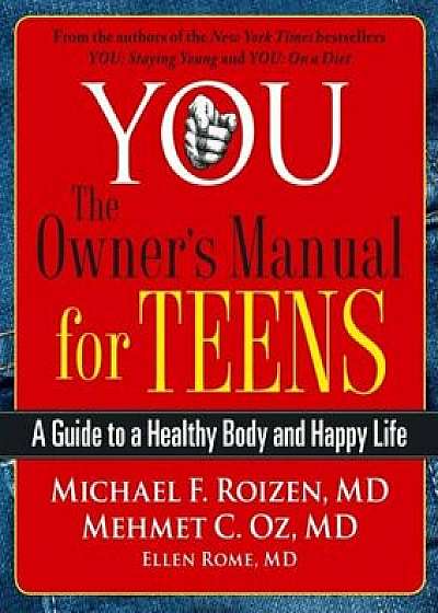 You: The Owner's Manual for Teens: A Guide to a Healthy Body and Happy Life, Paperback/Michael F. Roizen