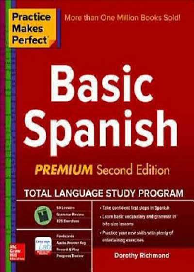 Practice Makes Perfect Basic Spanish, Second Edition: (Beginner) 325 Exercises + Online Flashcard App + 75-Minutes of Streaming Audio, Paperback/Dorothy Richmond