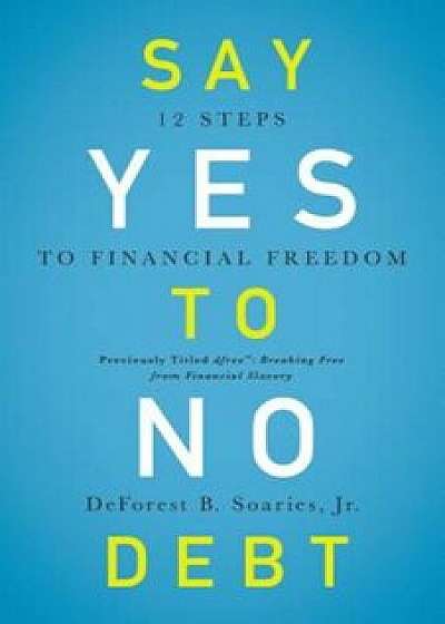 Say Yes to No Debt: 12 Steps to Financial Freedom, Paperback/DeForest B. Soaries Jr
