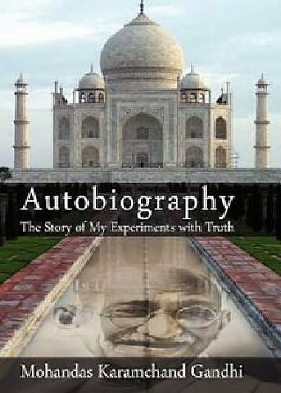Autobiography: The Story of My Experiments with Truth, Hardcover/Mohandas Karamchand (Mahatma) Gandhi