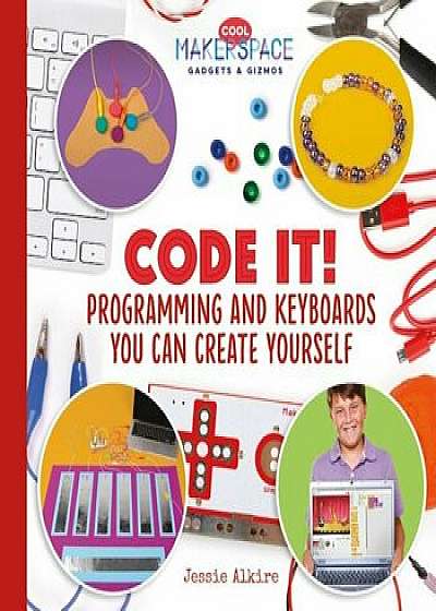 Code It! Programming and Keyboards You Can Create Yourself, Hardcover/Jessie Alkire