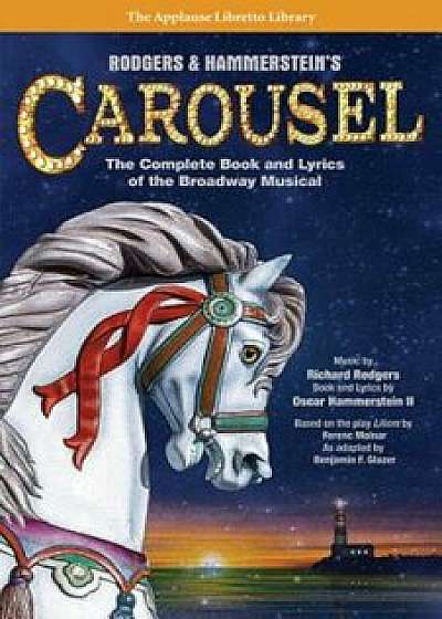 Rodgers & Hammerstein's Carousel: The Complete Book and Lyrics of the Broadway Musical, Paperback/Richard Rodgers