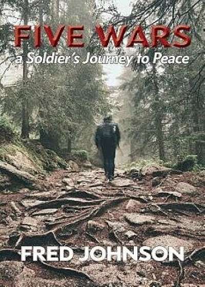 Five Wars: A Soldier's Journey to Peace, Paperback/Fred Johnson