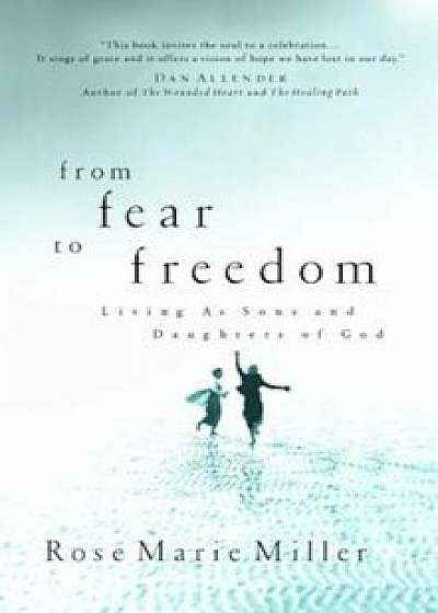 From Fear to Freedom: Living as Sons and Daughters of God, Paperback/Rose Marie Miller