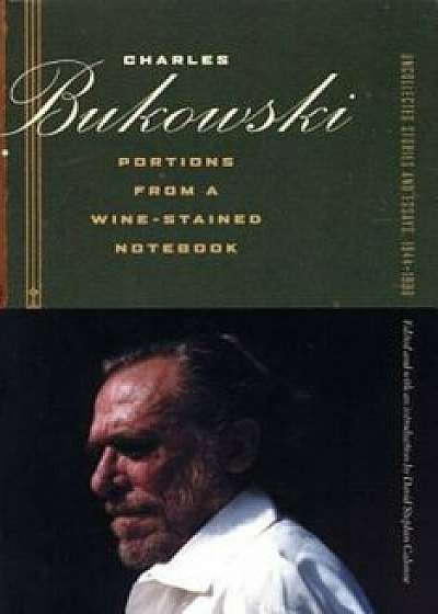 Portions from a Wine-Stained Notebook: Uncollected Stories and Essays, 1944-1990, Paperback/Charles Bukowski