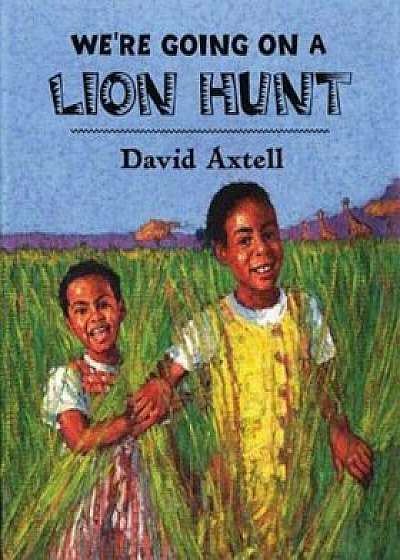 We're Going on a Lion Hunt, Paperback/David Axtell