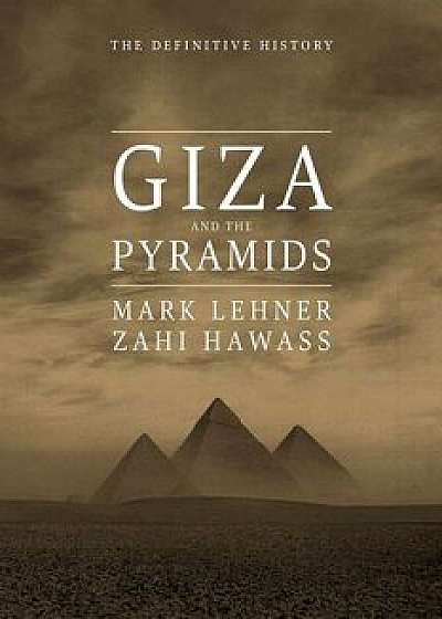 Giza and the Pyramids: The Definitive History, Hardcover/Mark Lehner