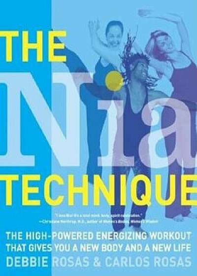 The Nia Technique: The High-Powered Energizing Workout That Gives You a New Body and a New Life, Paperback/Debbie Rosas