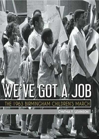 We've Got a Job: The 1963 Birmingham Children's March, Paperback/Cynthia Levinson