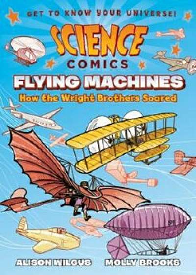 Science Comics: Flying Machines: How the Wright Brothers Soared, Hardcover/Alison Wilgus