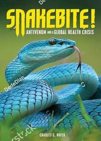 Snakebite!: Antivenom and a Global Health Crisis/Charles C. Hofer