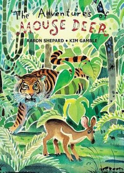The Adventures of Mouse Deer: Favorite Tales of Southeast Asia, Paperback/Aaron Shepard