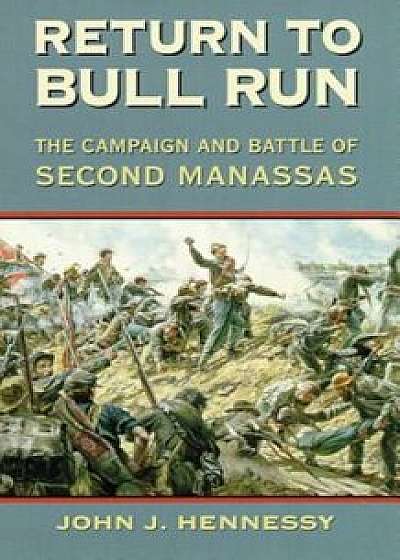 Return to Bull Run: The Campaign and Battle of Second Manassas, Paperback/John J. Hennessy