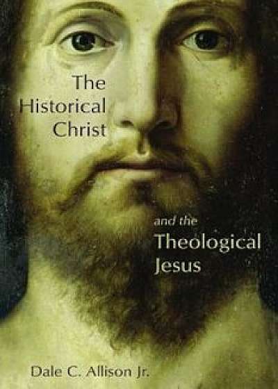 The Historical Christ and the Theological Jesus, Paperback/Dale C. Allison
