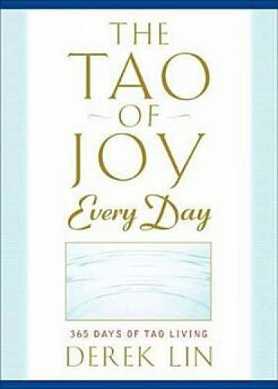 The Tao of Joy Every Day: 365 Days of Tao Living, Paperback/Derek Lin