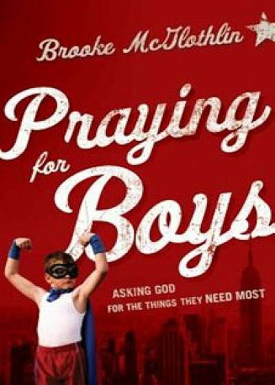 Praying for Boys: Asking God for the Things They Need Most, Paperback/Brooke McGlothlin
