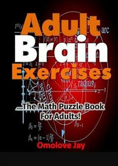 Adult Brain Exercises: The Math Puzzle Book for Adults!, Paperback/Omolove Jay