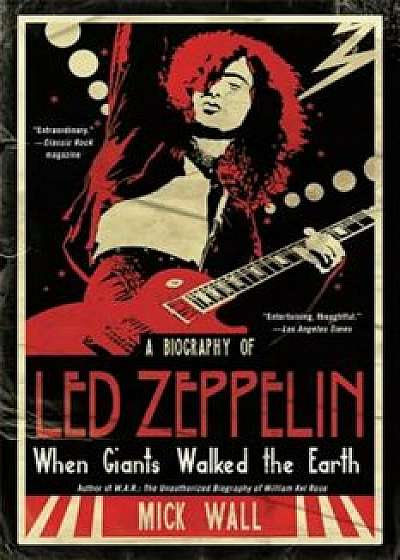 When Giants Walked the Earth: A Biography of Led Zeppelin, Paperback/Mick Wall