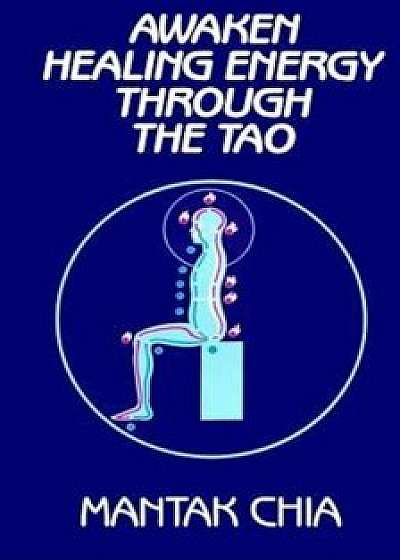 Awaken Healing Energy Through the Tao: The Taoist Secret of Circulating Internal Power, Paperback/Mantak Chia