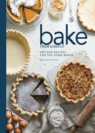 Bake from Scratch (Vol 2): Artisan Recipes for the Home Baker, Hardcover/Brian Hart Hoffman