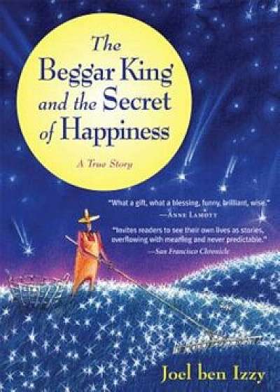 The Beggar King and the Secret of Happiness, Paperback/Joel Ben Izzy