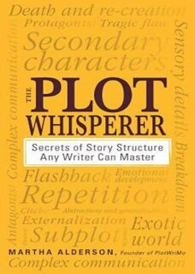 The Plot Whisperer: Secrets of Story Structure Any Writer Can Master, Paperback/Martha Alderson