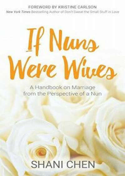 If Nuns Were Wives: A Handbook on Marriage from the Perspective of a Nun, Paperback/Shani Chen