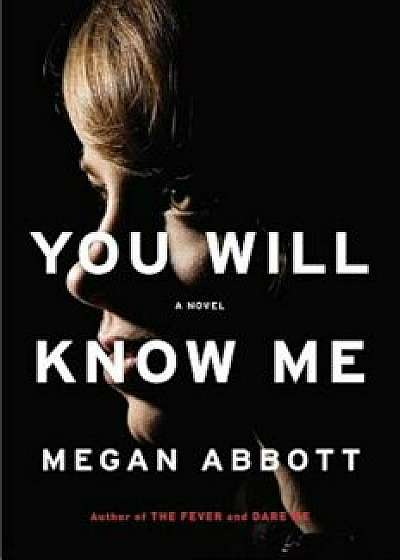 You Will Know Me: A Gripping Novel of Stylish Psychological Suspense, Hardcover/Megan Abbott