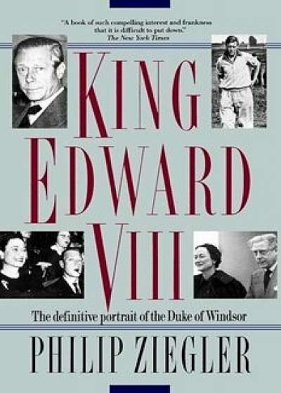 King Edward VIII: The Definitive Portrait of the Duke of Windsor, Paperback/Philip Ziegler
