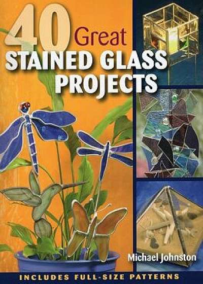 40 Great Stained Glass Projects 'With Pattern(s)', Paperback/Michael Johnston