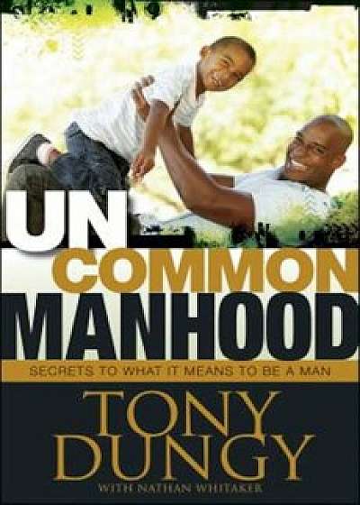 Uncommon Manhood: Secrets to What It Means to Be a Man, Hardcover/Tony Dungy