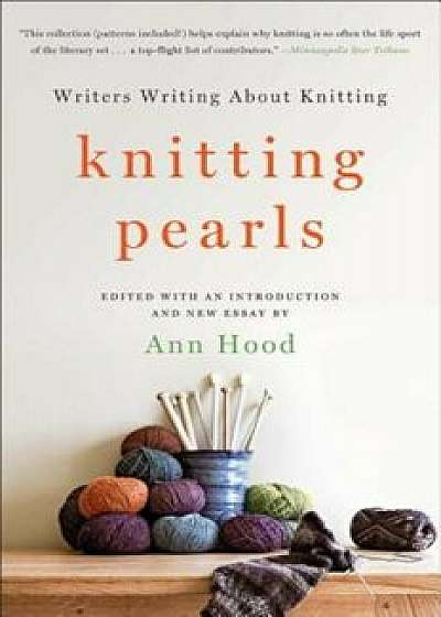 Knitting Pearls: Writers Writing about Knitting, Paperback/Ann Hood