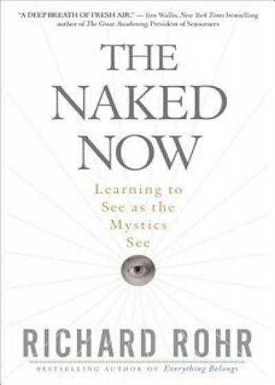 The Naked Now: Learning to See as the Mystics See, Paperback/Richard Rohr
