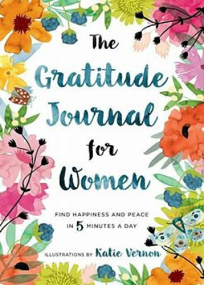 The Gratitude Journal for Women: Find Happiness and Peace in 5 Minutes a Day, Paperback/Katherine Furman