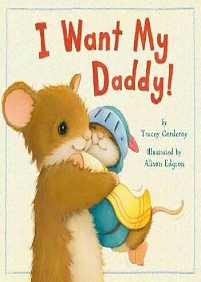 I Want My Daddy!, Paperback/Tracey Corderoy