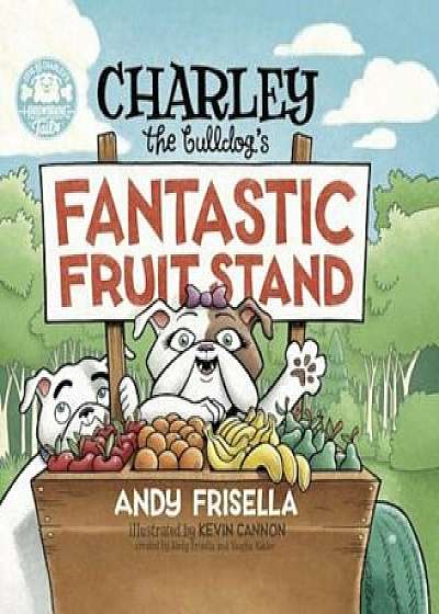 Charley the Bulldog's Fantastic Fruit Stand, Hardcover/Andy Frisella